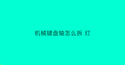 机械键盘轴怎么拆 灯